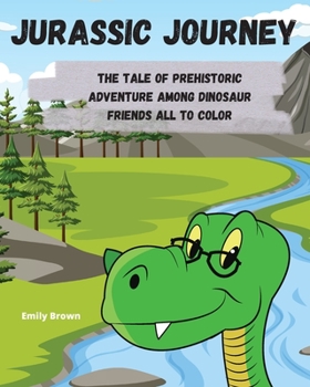 Paperback Jurassic Journey: The Tale of Prehistoric Adventure Among Dinosaur Friends All to Color Book