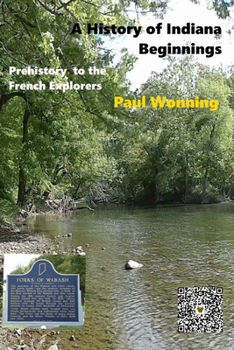 A History of Indiana - The Beginning: Prehistory to the French Explorers (History and Heritage of Indiana)