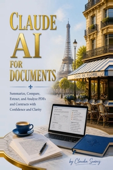 CLAUDE AI FOR DOCUMENTS: Summarize, Compare, Extract, and Analyze PDFs and Contracts with Confidence and Clarity (Spanish Edition)
