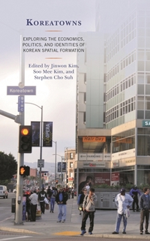 Hardcover Koreatowns: Exploring the Economics, Politics, and Identities of Korean Spatial Formation Book