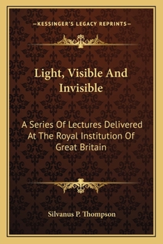 Paperback Light, Visible And Invisible: A Series Of Lectures Delivered At The Royal Institution Of Great Britain Book