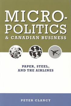 Paperback Micropolitics and Canadian Business: Paper, Steel, and the Airlines Book