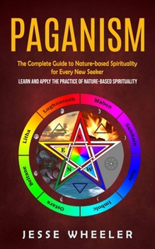 Paperback Paganism: The Complete Guide to Nature-based Spirituality for Every New Seeker (Learn and Apply the Practice of Nature-based Spi Book