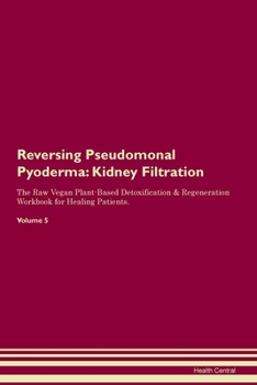 Paperback Reversing Pseudomonal Pyoderma: Kidney Filtration The Raw Vegan Plant-Based Detoxification & Regeneration Workbook for Healing Patients.Volume 5 Book
