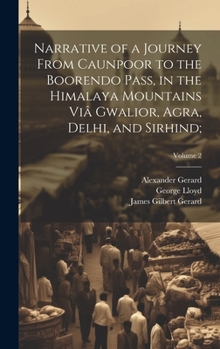 Hardcover Narrative of a Journey From Caunpoor to the Boorendo Pass, in the Himalaya Mountains Viâ Gwalior, Agra, Delhi, and Sirhind;; Volume 2 Book