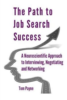 Paperback The Path to Job Search Success: A Neuroscientific Approach to Interviewing, Negotiating and Networking Book
