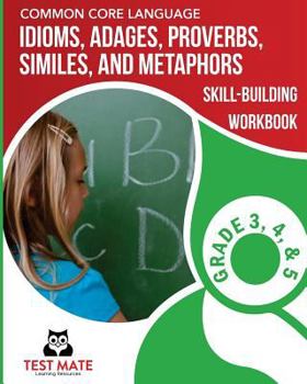 Paperback COMMON CORE LANGUAGE Idioms, Adages, Proverbs, Similes, and Metaphors Skill-Building Workbook, Grade 3, Grade 4, and Grade 5 Book