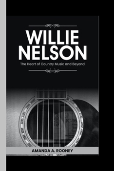 WILLIE NELSON: The Heart of Country Music and beyond B0CMXFQL6D Book Cover