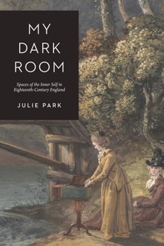 Hardcover My Dark Room: Spaces of the Inner Self in Eighteenth-Century England Book