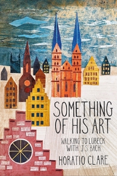 Paperback Something of His Art: Walking to Lübeck with J. S. Bach Book
