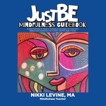 Justbe Mindfulness Guidebook: Guided Practices for Parents, Teachers  Counselors to Invite Calm, Balance and Awareness into a Child's Life (For Ages 7  Up)