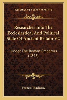 Paperback Researches Into The Ecclesiastical And Political State Of Ancient Britain V2: Under The Roman Emperors (1843) Book