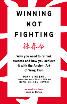 Hardcover Winning Not Fighting: Why you need to rethink success and how you achieve it with the Ancient Art of Wing Tsun Book