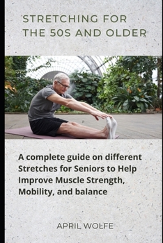 Paperback Stretching for the 50s and Older: A complete guide on different Stretches for Seniors to Help Improve Muscle Strength, Mobility, and balance. Book