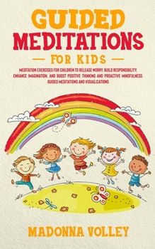 Paperback Guided Meditations for Kids: Meditation Exercises for Children to Release Worry, Build Responsibility, Enhance Imagination, and Boost Positive Thinkin Book