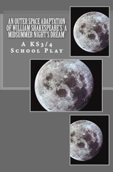 An Outer Space Adaptation of William Shakespeare's 'A Midsummer Night's Dream': A KS3/4 School Play