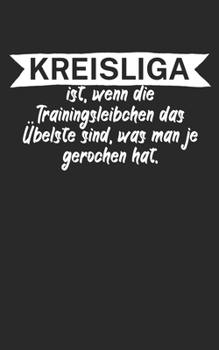 Kreisliga ist wenn die Trainingsleibchen das Übelste sind was man je gerochen hat: Fußball Notizbuch für Kreisliga-Spieler und Fans mit Spruch. 120 Seiten Liniert. Perfektes Geschenk. (German Edition)