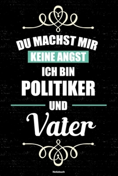 Du machst mir keine Angst ich bin Politiker und Vater Notizbuch: Politiker Journal DIN A5 liniert 120 Seiten Geschenk (German Edition)