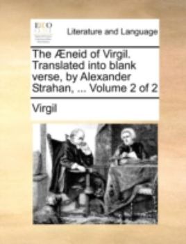 The Æneid of Virgil. Translated into blank verse, by Alexander Strahan, ... Volume 2 of 2