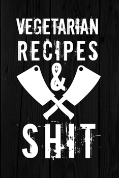 Vegetarian Recipes and Shit: Blank recipe book, journal, diary, cookbook to store all of your favorite personal or family recipes