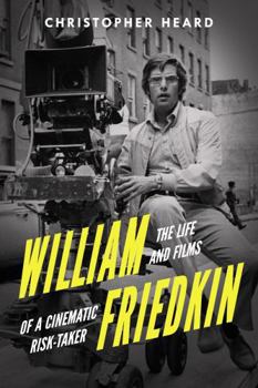Hardcover William Friedkin: The Life and Films of a Cinematic Risk-Taker Book