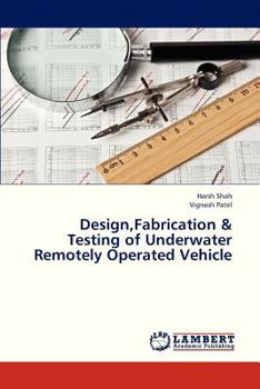 Paperback Design, Fabrication & Testing of Underwater Remotely Operated Vehicle Book