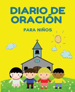 Diario de oración para ninos: Diario de un nino para la oración, la gratitud, y la alabanza - (Amarillo) -[Spanish Edition]