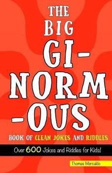 Paperback The Big, Ginormous Book of Clean Jokes and Riddles: Over 600 Jokes and Riddles for Kids! Book