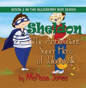 Sheldon, The Antioxidant Super Hero of Jaloonsville - Book #1 of the Blueberry Boy