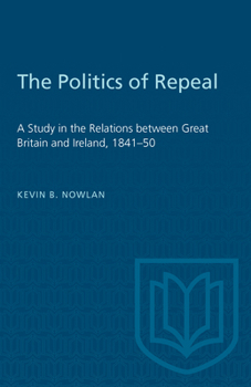 Paperback The Politics of Repeal: A Study in the Relations Between Great Britain and Ireland, 1841-50 Book
