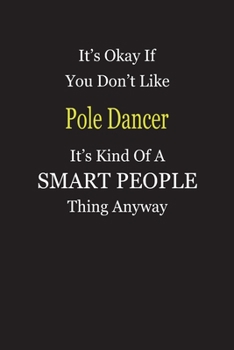 It's Okay If You Don't Like Pole Dancer It's Kind Of A Smart People Thing Anyway: Blank Lined Notebook Journal Gift Idea