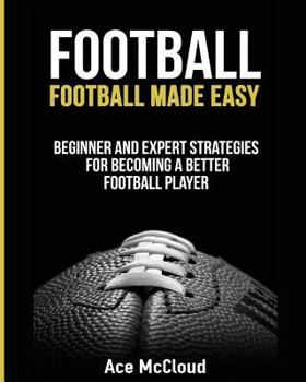 Paperback Football: Football Made Easy: Beginner and Expert Strategies For Becoming A Better Football Player Book