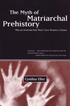 Paperback The Myth of Matriarchal Prehistory: Why an Invented Past Won't Give Women a Future Book