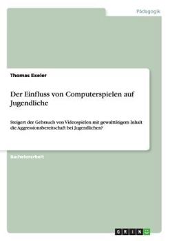 Paperback Der Einfluss von Computerspielen auf Jugendliche: Steigert der Gebrauch von Videospielen mit gewalttätigem Inhalt die Aggressionsbereitschaft bei Juge [German] Book