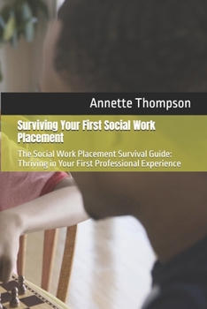Paperback Surviving Your First Social Work Placement: The Social Work Placement Survival Guide: Thriving in Your First Professional Experience Book