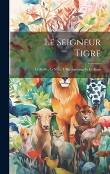 Hardcover Le Seigneur Tigre: Le Buffle: Le Naja: L'Hippopotame Et Le Singe [French] Book