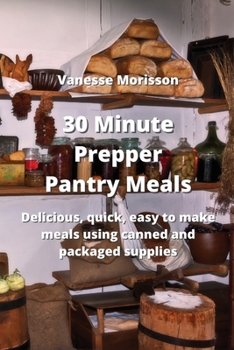 Paperback 30 Minute Prepper Pantry Meals: Delicious, quick, easy to make meals using canned and packaged supplies Book
