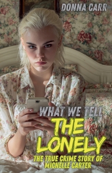 What We Tell The Lonely: The True Crime Story of Michelle Carter