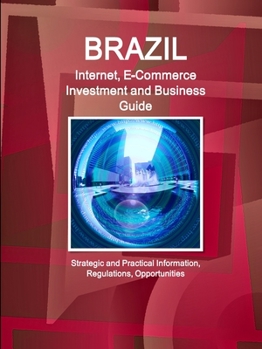 Paperback Brazil Internet, E-Commerce Investment and Business Guide - Strategic and Practical Information, Regulations, Opportunities Book