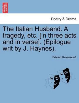 Paperback The Italian Husband. a Tragedy, Etc. [In Three Acts and in Verse]. (Epilogue Writ by J. Haynes). Book