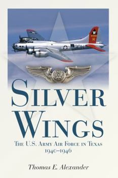 Paperback Silver Wings: The U.S. Army Airforce in Texas, 1940-1946 Book