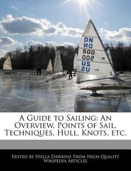 Paperback A Guide to Sailing: An Overview, Points of Sail, Techniques, Hull, Knots, Etc. Book