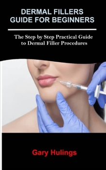 Paperback Dermal Fillers Guide for Beginners: The Step by Step Practical Guide to Dermal Filler Procedures Book