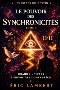 Les Codes du Destin - Tome 3 - Le Pouvoir des Synchronicités: Quand l'univers t'envoie des signes précis