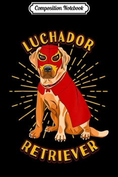 Composition Notebook: Lucha Libre Mexicana Wrestling Mask Funny Labrador Dog Humor  Journal/Notebook Blank Lined Ruled 6x9 100 Pages