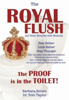 Paperback The Royal Flush and Other Miracles with Minerals: Feel Better, Look Better with the Safest, Most Complete and Effective Intestinal Cleansing System Yo Book