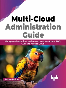 Paperback Multi-Cloud Administration Guide: Manage and Optimize Cloud Resources Across Azure, Aws, Gcp, and Alibaba Cloud Book