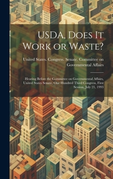 USDA, does it work or waste?: hearing before the Committee on Governmental Affairs, United States Senate, One Hundred Third Congress, first session, July 21, 1993