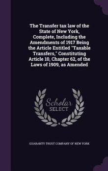 Hardcover The Transfer tax law of the State of New York, Complete, Including the Amendments of 1917 Being the Article Entitled "Taxable Transfers," Constituting Book