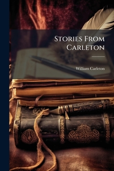 Stories From Carleton: With An Introduction By W. B. Yeats